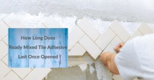 How Long Does Ready Mixed Tile Adhesive Last Once Opened
