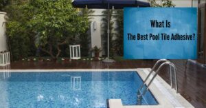 What is the Best Pool Tile Adhesive