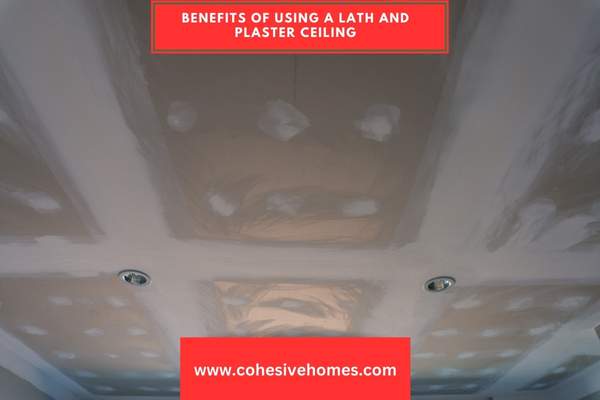 Benefits of Using a Lath and Plaster Ceiling