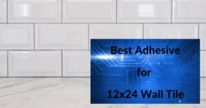 Best Adhesive for 12x24 Wall Tile