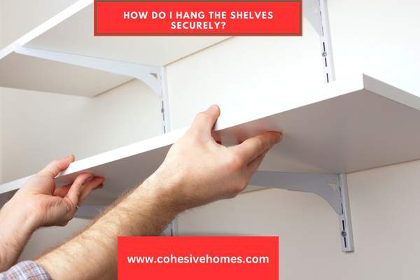 How Do I Hang the Shelves Securely
