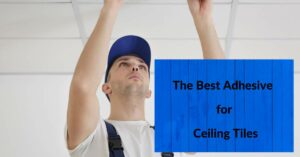 The Best Adhesive for Ceiling Tiles