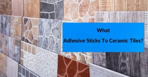 What Adhesive Sticks To Ceramic Tiles