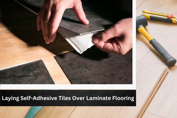 Laying Self Adhesive Tiles Over Laminate Flooring