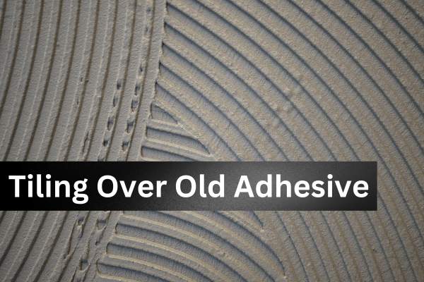 Tiling Over Old Adhesive