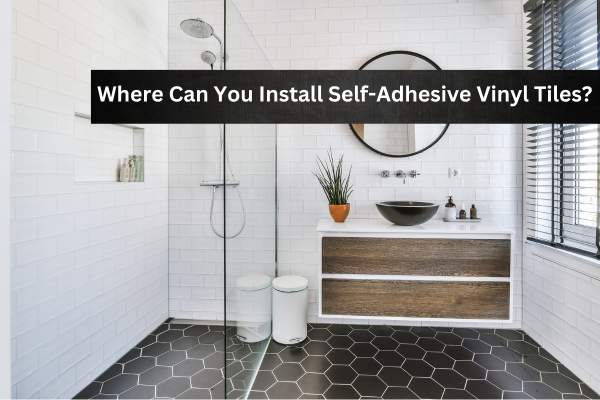 Where Can You Install Self Adhesive Vinyl Tiles