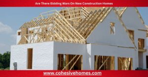 Are There Bidding Wars On New Construction Homes