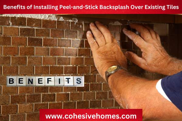 Benefits of Installing Peel and Stick Backsplash Over Existing Tiles
