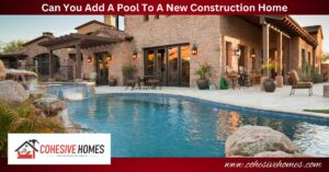 Can You Add A Pool To A New Construction Home