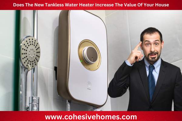 Does The New Tankless Water Heater Increase The Value Of Your House