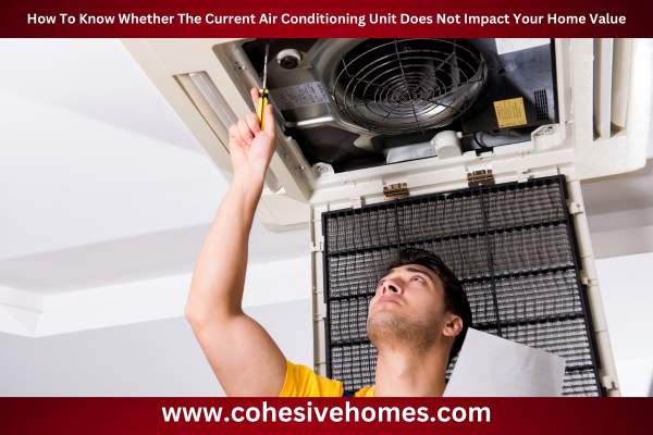 How To Know Whether The Current Air Conditioning Unit Does Not Impact Your Home Value