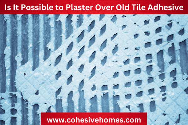 Is It Possible to Plaster Over Old Tile Adhesive