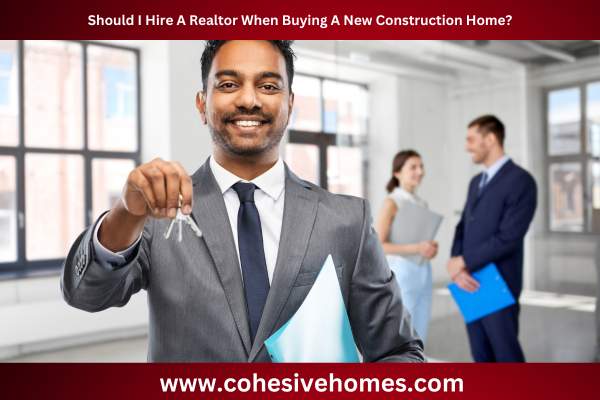Should I Hire A Realtor When Buying A New Construction Home