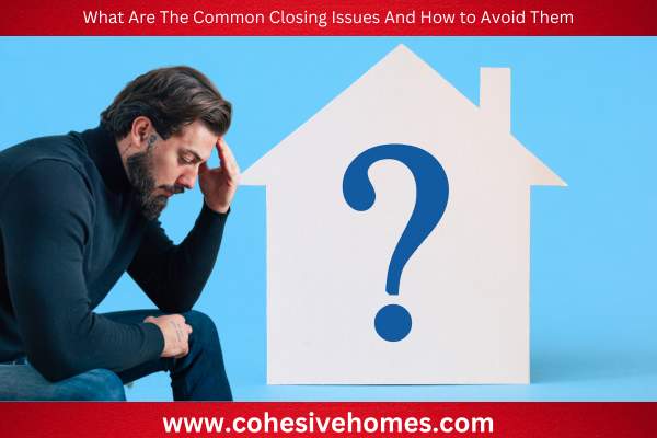 What Are The Common Closing Issues And How to Avoid Them
