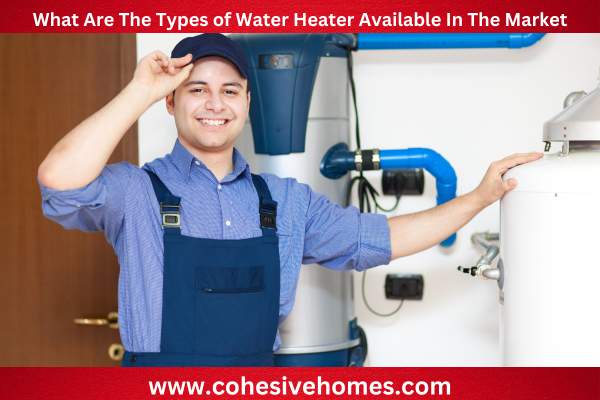 What Are The Types of Water Heater Available In The Market