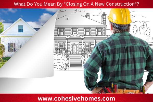 What Do You Mean By Closing On A New Construction