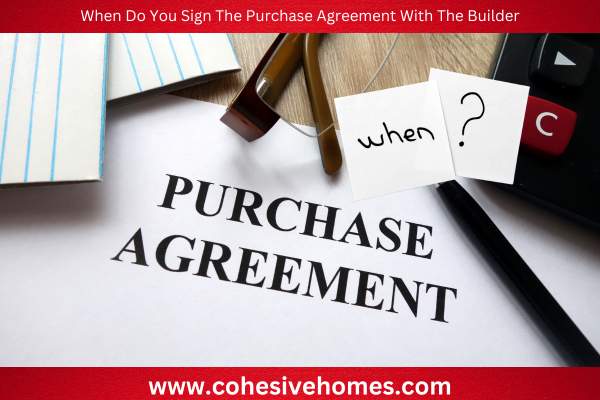 When Do You Sign The Purchase Agreement With The Builder