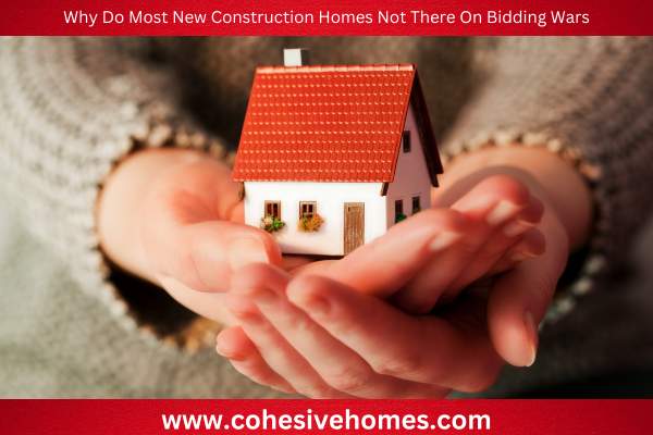 Why Do Most New Construction Homes Not There On Bidding Wars