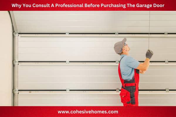 Why You Consult A Professional Before Purchasing The Garage Door
