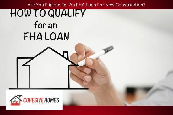 Are You Eligible For An FHA Loan For New Construction