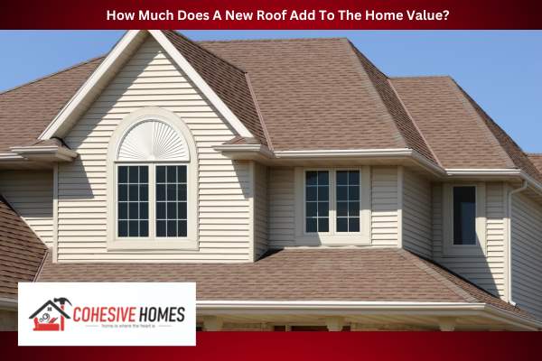 How Much Does A New Roof Add To The Home Value