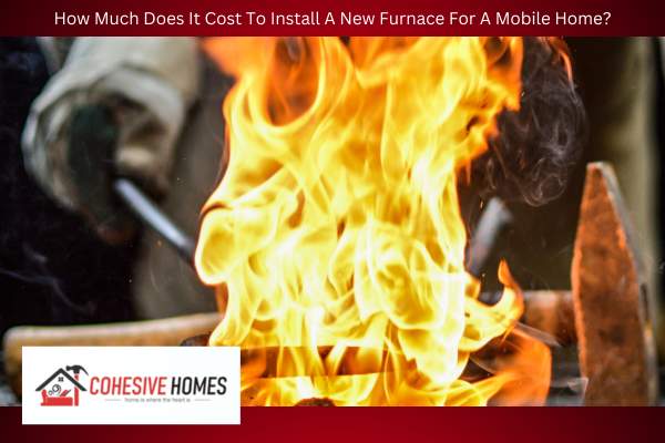 How Much Does It Cost To Install A New Furnace For A Mobile Home