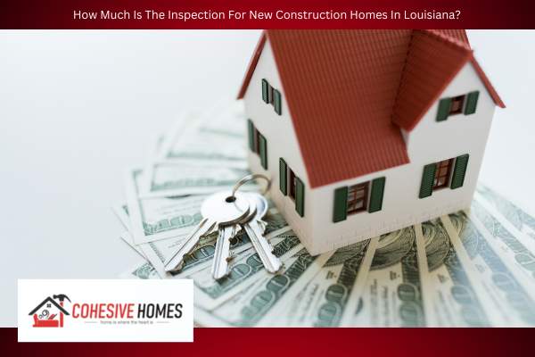How Much Is The Inspection For New Construction Homes In Louisiana