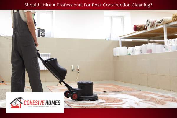 Should I Hire A Professional For Post Construction Cleaning