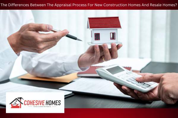 What Are The Differences Between The Appraisal Process For New Construction Homes And Resale Homes