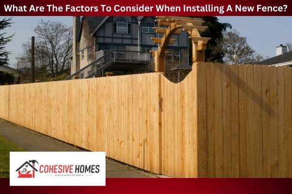 What Are The Factors To Consider When Installing A New Fence