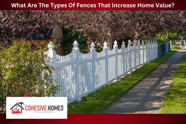 What Are The Types Of Fences That Increase Home Value