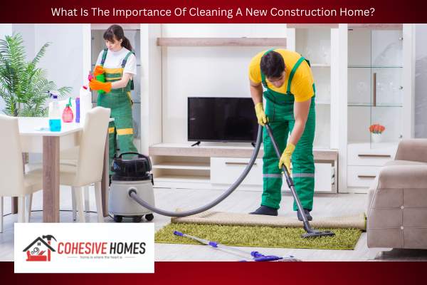 What Is The Importance Of Cleaning A New Construction Home