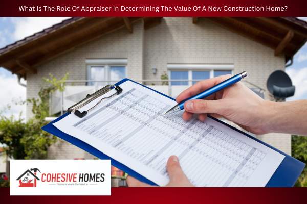 What Is The Role Of Appraiser In Determining The Value Of A New Construction Home