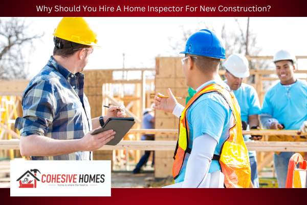 Why Should You Hire A Home Inspector For New Construction
