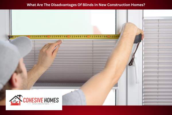 What Are The Disadvantages Of Blinds In New Construction Homes